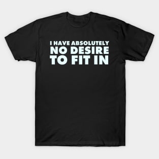 I have absolutely no desire to fit in, funny quote, funny saying T-Shirt